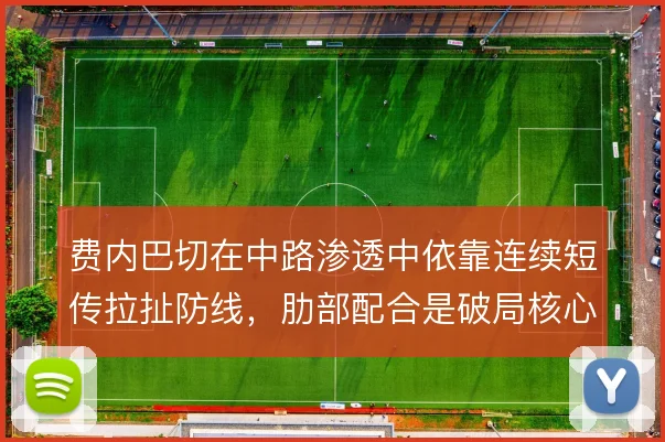 费内巴切在中路渗透中依靠连续短传拉扯防线，肋部配合是破局核心