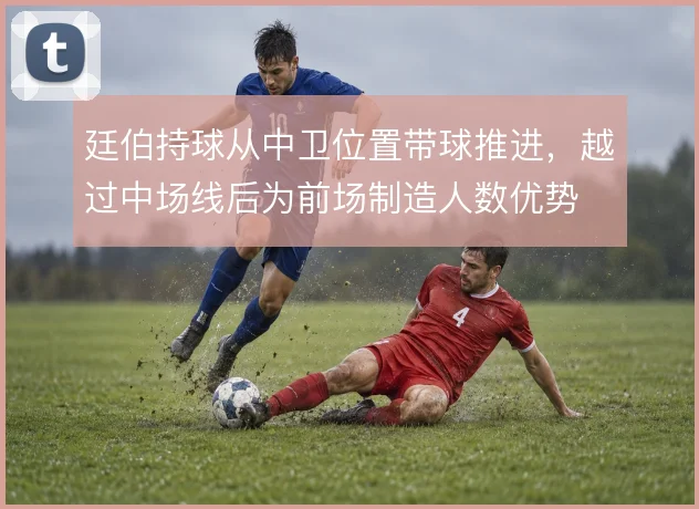廷伯持球从中卫位置带球推进,越过中场线后为前场制造人数优势