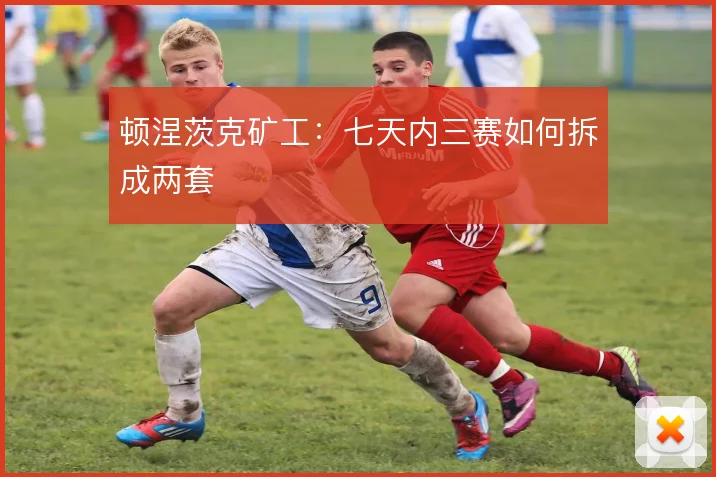 顿涅茨克矿工:七天内三赛如何拆成两套