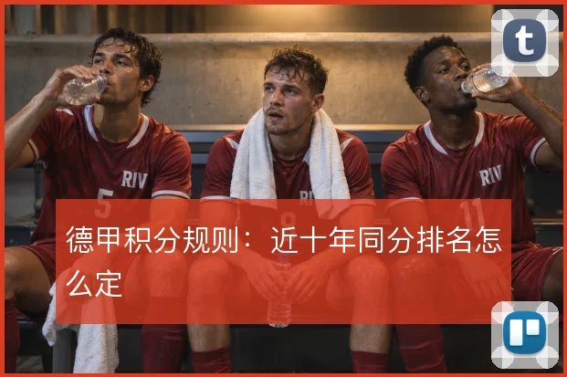 德甲积分规则：近十年同分排名怎么定