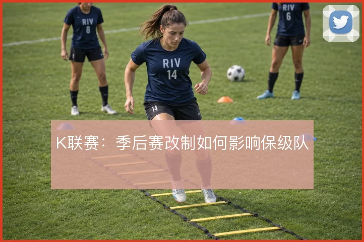 K联赛：季后赛改制如何影响保级队