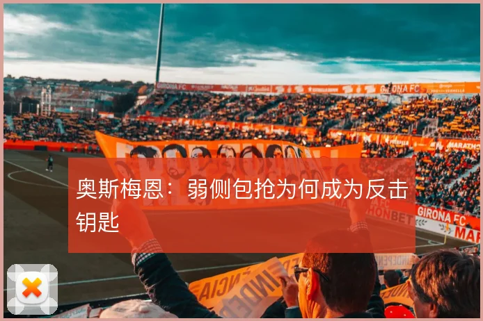 奥斯梅恩：弱侧包抢为何成为反击钥匙