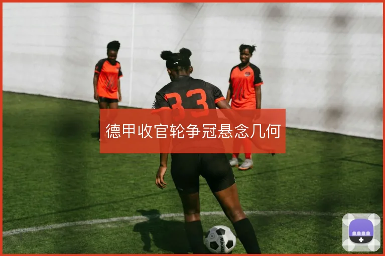 德甲收官轮争冠悬念几何