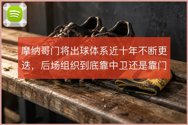 摩纳哥门将出球体系近十年不断更迭,后场组织到底靠中卫还是靠门将撑住