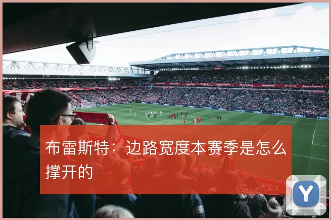 布雷斯特：边路宽度本赛季是怎么撑开的