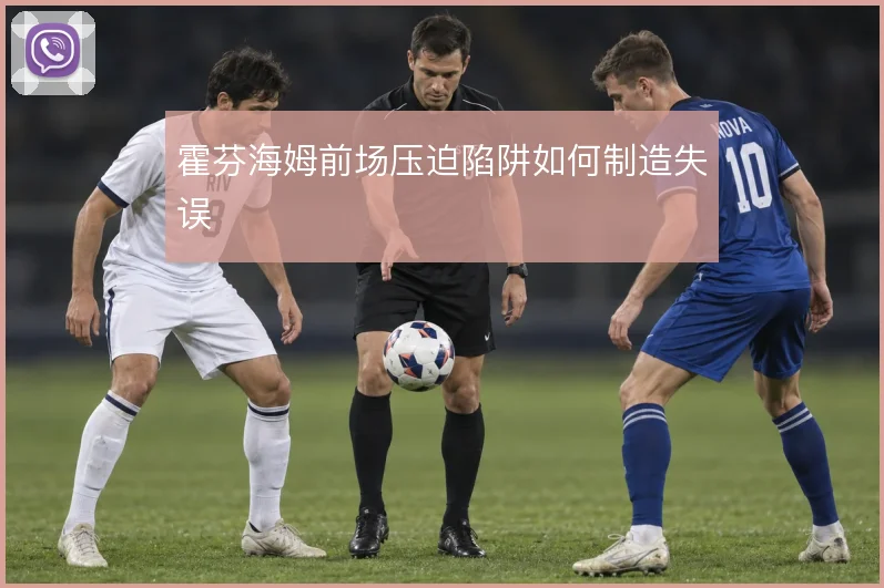霍芬海姆前场压迫陷阱如何制造失误