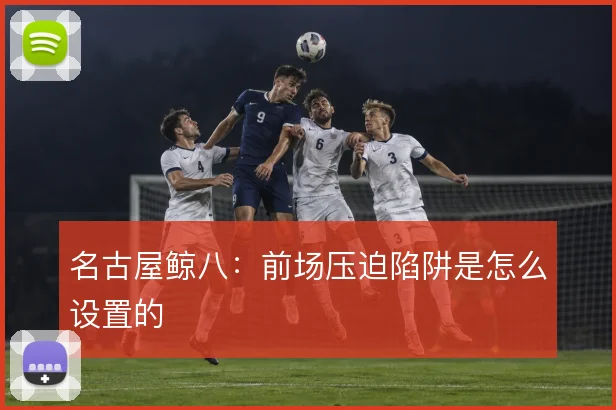 名古屋鲸八:前场压迫陷阱是怎么设置的