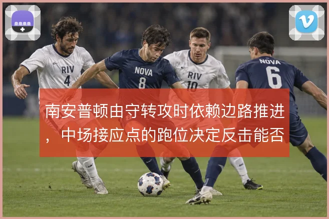 南安普顿由守转攻时依赖边路推进，中场接应点的跑位决定反击能否形成射门